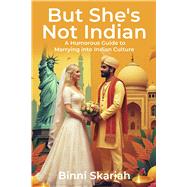Book cover for But She's Not Indian A Humorous Guide to Marrying into Indian Culture