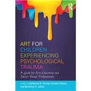 Book cover for Art for Children Experiencing Psychological Trauma: A Guide for Educators and School-Based Professionals