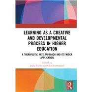 Book cover for Learning as a Creative and Developmental Process in Higher Education: A Therapeutic Arts Approach and its Wider Application