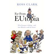 Book cover for Far from Eutopia How Europe is failing – and Britain could do better