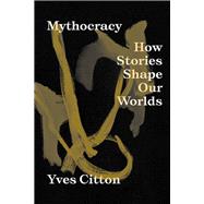 Book cover for Mythocracy: How Stories Shape Our Worlds