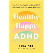 Book cover for Healthy Happy ADHD Transform How You Move, Eat, and Feel, and Create Your Own Path to Well-Being