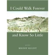 Book cover for I Could Walk Forever and Know So Little Poems