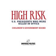 Book cover for High Risk: U.S. Presidents who were Killed in Office | Children's Government Books
