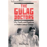 Book cover for The Gulag Doctors: Life, Death, and Medicine in Stalin's Labour Camps