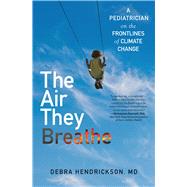 Book cover for The Air They Breathe A Pediatrician on the Frontlines of Climate Change