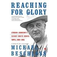 Book cover for Reaching for Glory Lyndon Johnson's Secret White House Tapes, 1964-1965