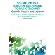 Book cover for Constructing a Personal Orientation to Music Teaching: Growth, Inquiry, and Agency
