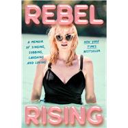 Book cover for Rebel Rising A Memoir of Singing, Sobbing, Laughing and Loving