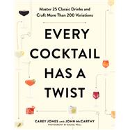 Book cover for Every Cocktail Has a Twist Master 25 Classic Drinks and Craft More Than 200 Variations