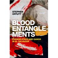 Book cover for Blood Entanglements Evangelicals and Gangs in El Salvador