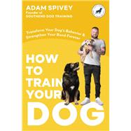 Book cover for How to Train Your Dog Transform Your Dog's Behavior and Strengthen Your Bond Forever A Dog Training Book