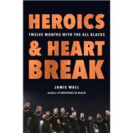 Book cover for Heroics and Heartbreak Twelve Months With the All Blacks