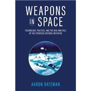 Book cover for Weapons in Space Technology, Politics, and the Rise and Fall of the Strategic Defense Initiative