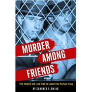 Book cover for Murder Among Friends How Leopold and Loeb Tried to Commit the Perfect Crime