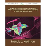 Book cover for The Art of Cross: Examination With the Cross Examinations of Important Witnesses in Some Celebrated Cases