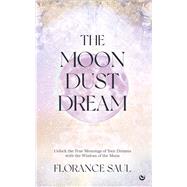 Book cover for The Moon Dust Dream Dictionary Unlock the true meanings of your dreams with the wisdom of the moon