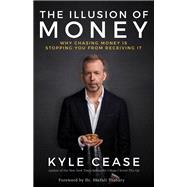 Book cover for The Illusion of Money Why Chasing Money Is Stopping You from Receiving It