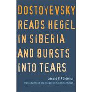 Book cover for Dostoyevsky Reads Hegel in Siberia and Bursts into Tears