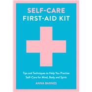 Book cover for Self-Care First-Aid Kit Tips and Techniques to Help You Practise Self-Care for Mind, Body and Spirit