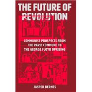 Book cover for The Future of Revolution Communist Prospects from the Paris Commune to the George Floyd Uprising