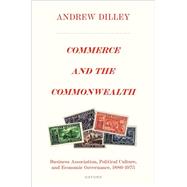Book cover for Commerce and the Commonwealth Business Association, Political Culture, and Economic Governance, 1886–1975