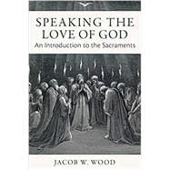 Book cover for Speaking the Love of God: An Introduction to the Sacraments
