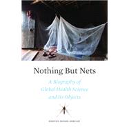 Book cover for Nothing But Net; A Biography of Global Health Science and Its Objects