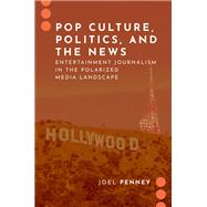 Book cover for Pop Culture, Politics, and the News Entertainment Journalism in the Polarized Media Landscape