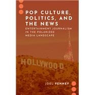 Book cover for Pop Culture, Politics, and the News Entertainment Journalism in the Polarized Media Landscape