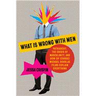 Book cover for What Is Wrong with Men Patriarchy, the Crisis of Masculinity, and How (Of Course) Michael Douglas Films Explain Everything