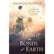 Book cover for To Slip the Bonds of Earth A Riveting Mystery Based on a True History