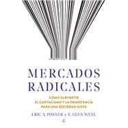 Book cover for Mercados radicales Cómo subvertir el capitalismo y la democracia para lograr una sociedad justa