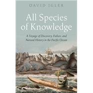 Book cover for All Species of Knowledge A Voyage of Discovery, Failure, and Natural History in the Pacific Ocean
