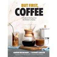 Book cover for But First, Coffee A Guide to Brewing from the Kitchen to the Bar - A Coffee Book