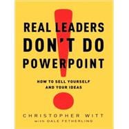 Book cover for Real Leaders Don't Do PowerPoint How to Sell Yourself and Your Ideas