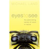 Book cover for Eyes to See The Astonishing Variety of Vision in Nature