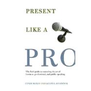 Book cover for Present Like a Pro The Field Guide to Mastering the Art of Business, Professional, and  Public Speaking