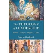 Book cover for The Theology of Leadership: Servant, Sacrifice, Shepherd, Leader. St