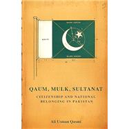 Book cover for Qaum, Mulk, Sultanat: Citizenship and National Belonging in Pakistan