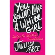 Book cover for You Sound Like a White Girl: The Case for Rejecting Assimilation
