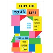 Book cover for Tidy Up Your Life Rethinking How to Organize, Declutter, and Make Space for What Matters Most