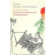 Book cover for Ch'ixinakax utxiwa On Decolonising Practices and Discourses