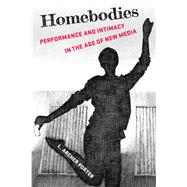 Book cover for Homebodies: Performance and Intimacy in the Age of New Media