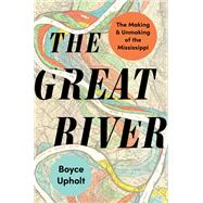 Book cover for The Great River The Making and Unmaking of the Mississippi