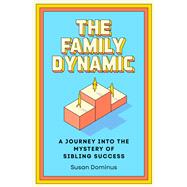 Book cover for The Family Dynamic A Journey into the Mystery of Sibling Success