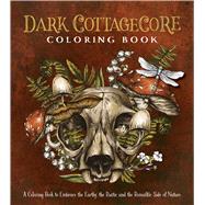 Book cover for Dark Cottagecore Coloring Book A Coloring Book to Embrace the Earthy, the Rustic and the Romantic Side of Nature