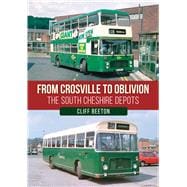 Book cover for From Crosville to Oblivion The South Cheshire Depots