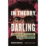 Book cover for In Theory, Darling Searching for José Esteban Muñoz and the Queer Imagination
