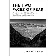 Book cover for The Two Faces of Fear Violence and Inequality in the Mexican Metropolis